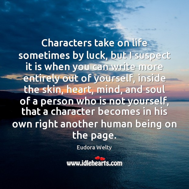 Characters take on life sometimes by luck, but I suspect it is Eudora Welty Picture Quote