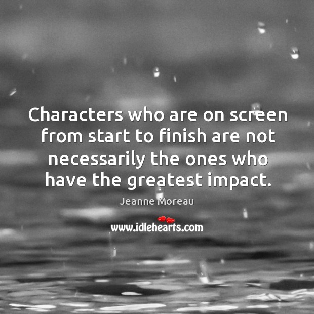 Characters who are on screen from start to finish are not necessarily the ones who have the greatest impact. Image