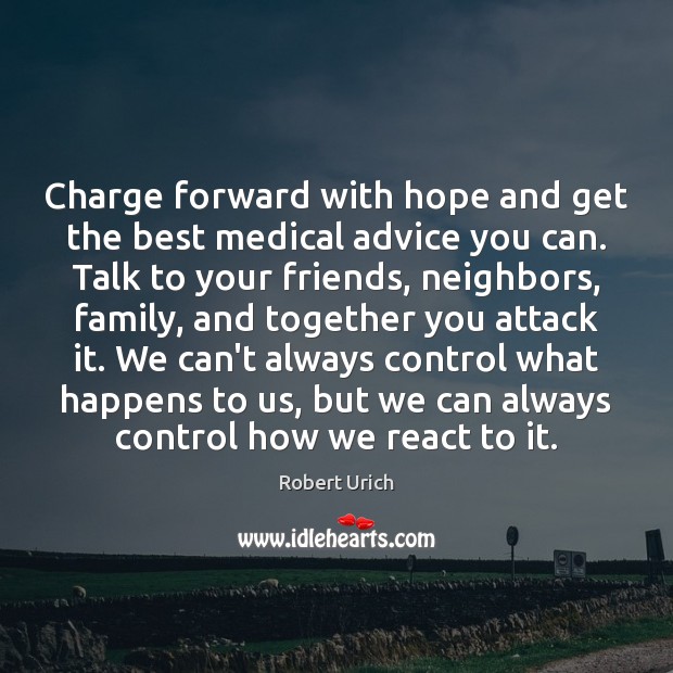Charge forward with hope and get the best medical advice you can. Medical Quotes Image