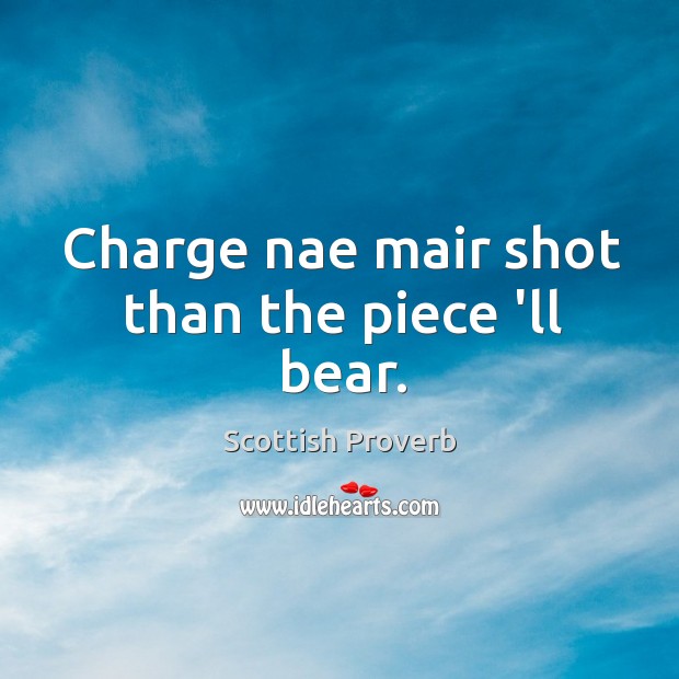 Charge nae mair shot than the piece ‘ll bear. Scottish Proverbs Image