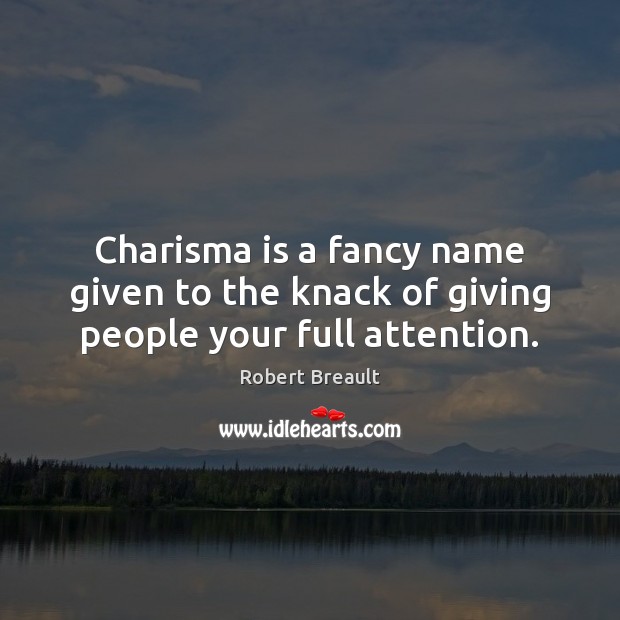 Charisma is a fancy name given to the knack of giving people your full attention. Robert Breault Picture Quote