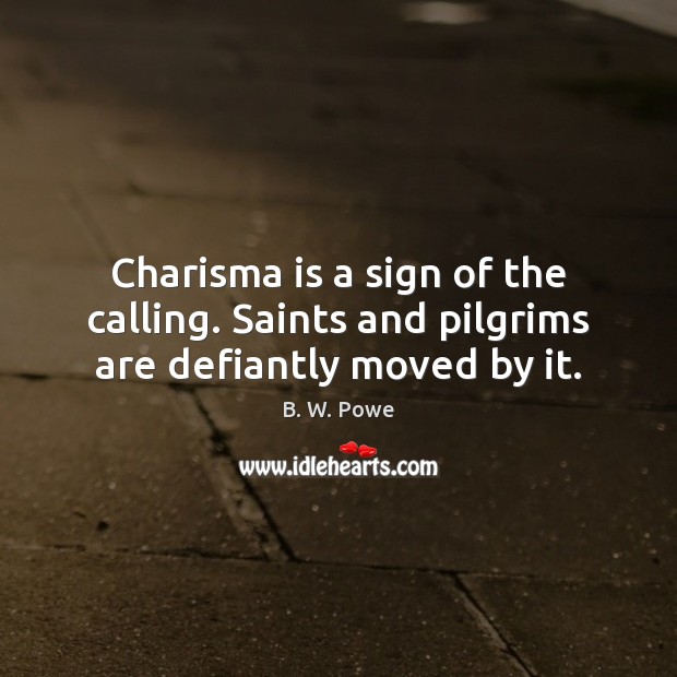 Charisma is a sign of the calling. Saints and pilgrims are defiantly moved by it. Image