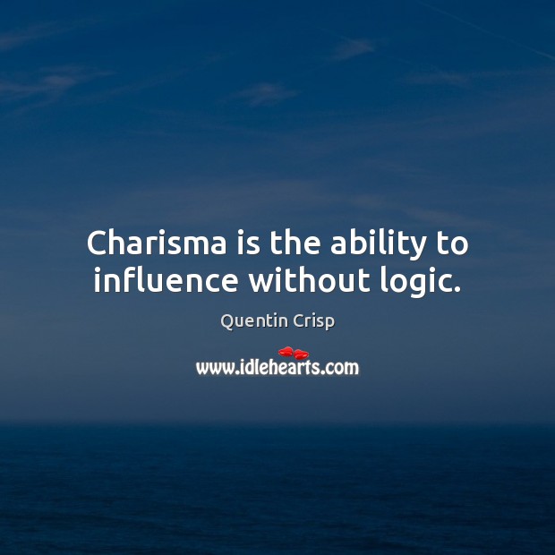 Charisma is the ability to influence without logic. Quentin Crisp Picture Quote