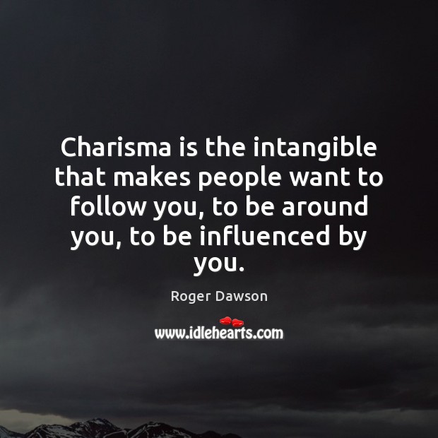 Charisma is the intangible that makes people want to follow you, to Roger Dawson Picture Quote