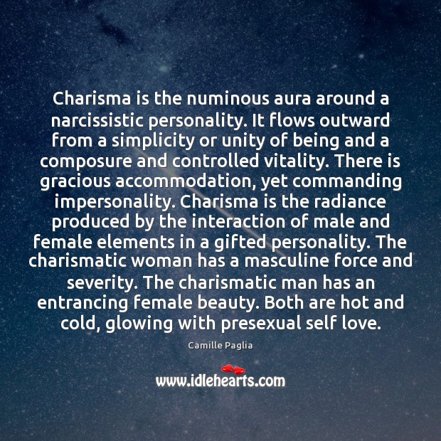 Charisma is the numinous aura around a narcissistic personality. It flows outward Camille Paglia Picture Quote