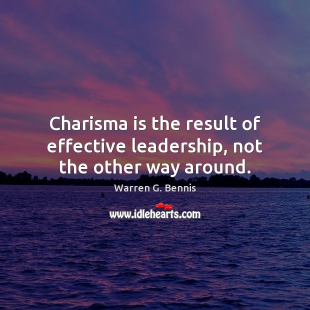 Charisma is the result of effective leadership, not the other way around. Warren G. Bennis Picture Quote