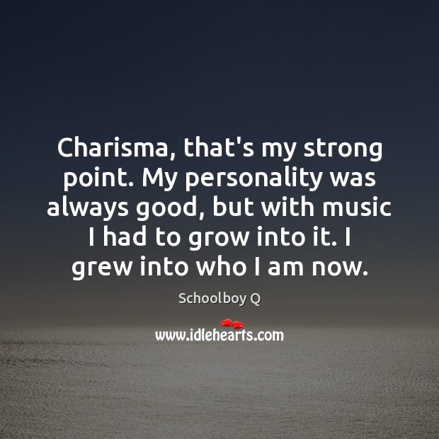 Charisma, that’s my strong point. My personality was always good, but with Schoolboy Q Picture Quote