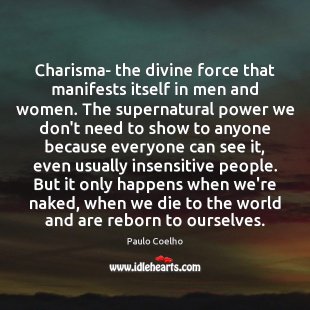 Charisma- the divine force that manifests itself in men and women. The Paulo Coelho Picture Quote