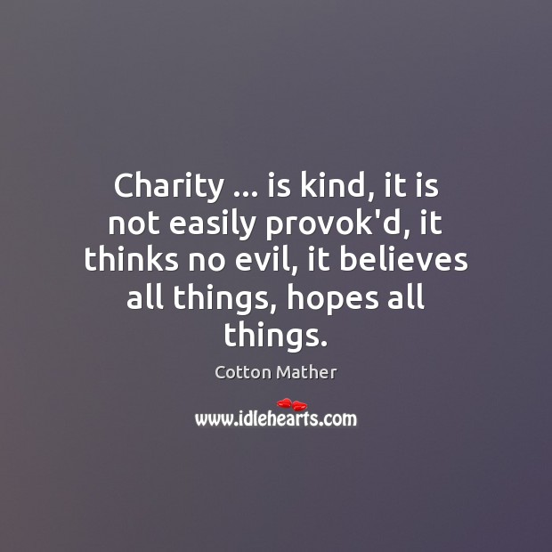 Charity … is kind, it is not easily provok’d, it thinks no evil, Cotton Mather Picture Quote