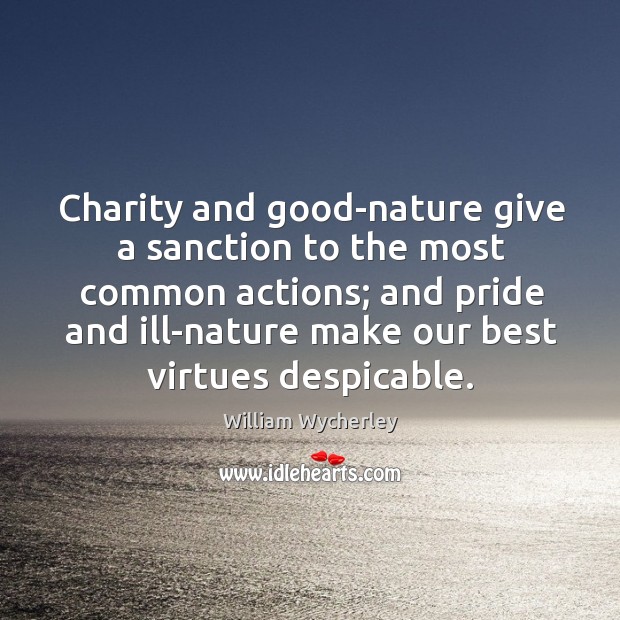Charity and good-nature give a sanction to the most common actions; and William Wycherley Picture Quote