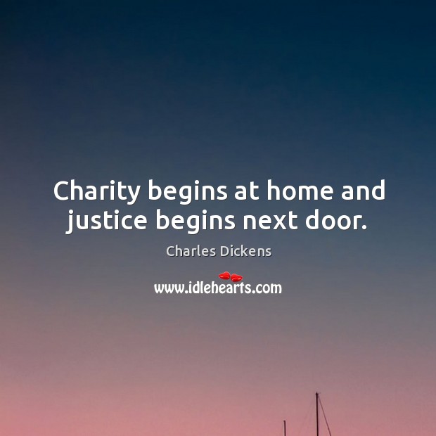 Charity begins at home and justice begins next door. Image