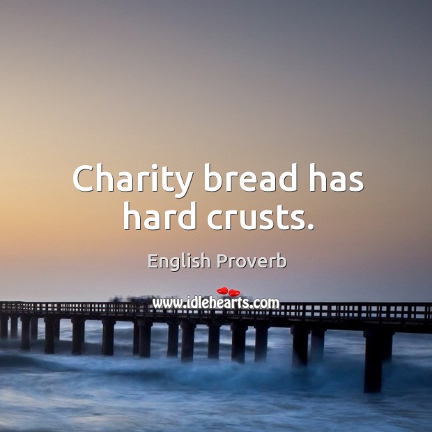 Charity bread has hard crusts. English Proverbs Image