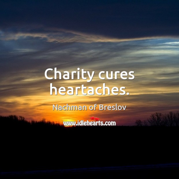 Charity cures heartaches. Nachman of Breslov Picture Quote