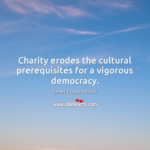 Charity erodes the cultural prerequisites for a vigorous democracy. Image