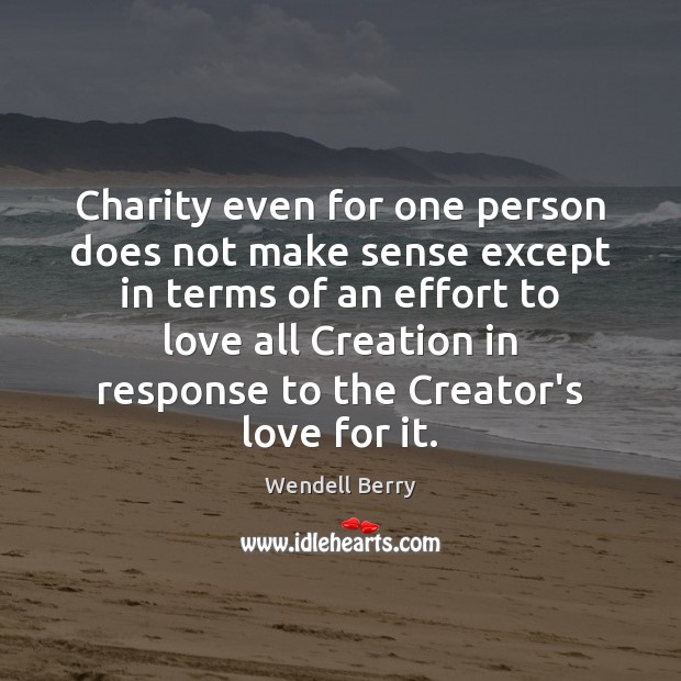 Charity even for one person does not make sense except in terms Wendell Berry Picture Quote