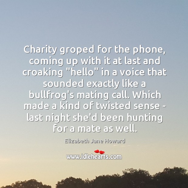 Charity groped for the phone, coming up with it at last and Elizabeth Jane Howard Picture Quote
