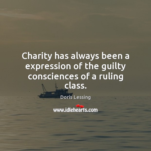 Charity has always been a expression of the guilty consciences of a ruling class. Image