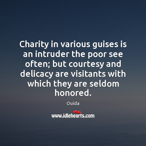Charity in various guises is an intruder the poor see often; but Ouida Picture Quote