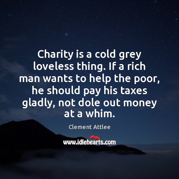Charity is a cold grey loveless thing. If a rich man wants Charity Quotes Image