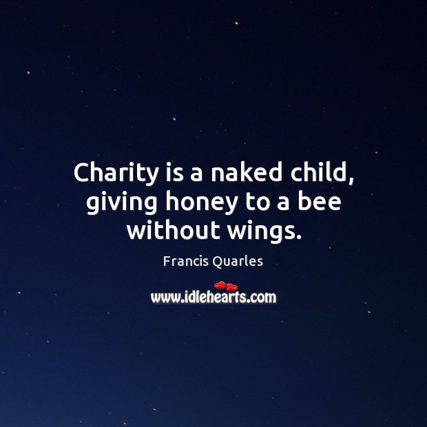 Charity is a naked child, giving honey to a bee without wings. Charity Quotes Image