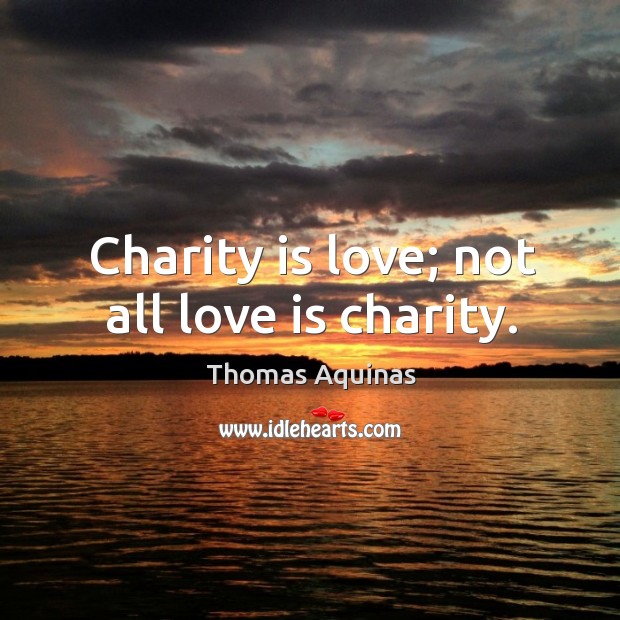 Charity is love; not all love is charity. Charity Quotes Image