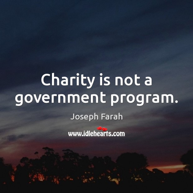 Charity is not a government program. Charity Quotes Image