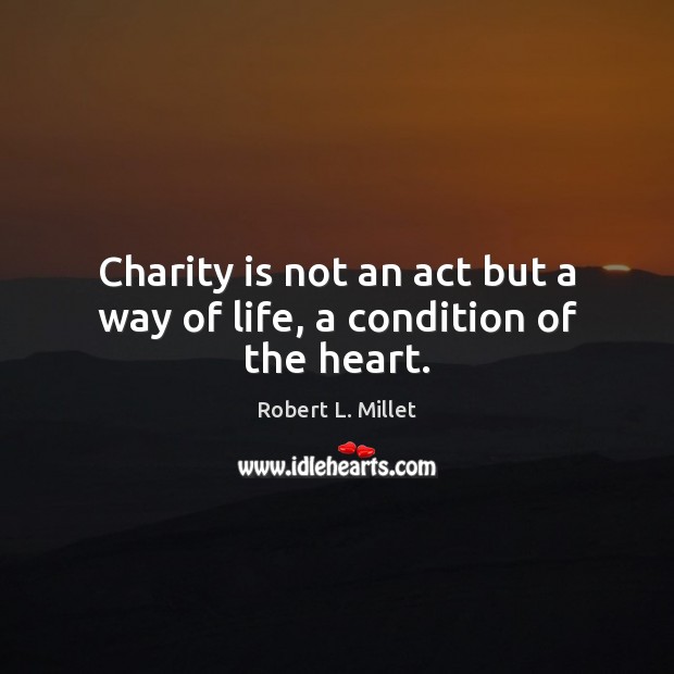 Charity is not an act but a way of life, a condition of the heart. Charity Quotes Image