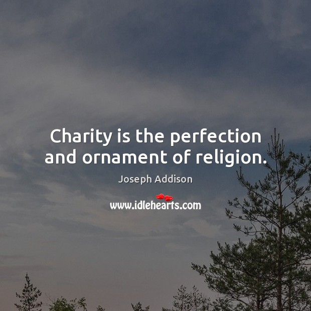 Charity is the perfection and ornament of religion. Joseph Addison Picture Quote