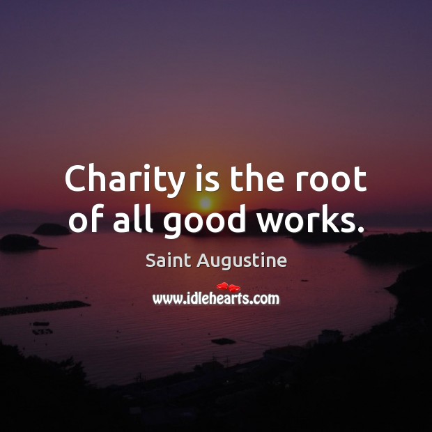 Charity is the root of all good works. Charity Quotes Image