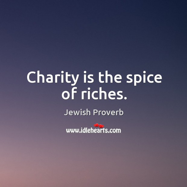 Charity is the spice of riches. Jewish Proverbs Image