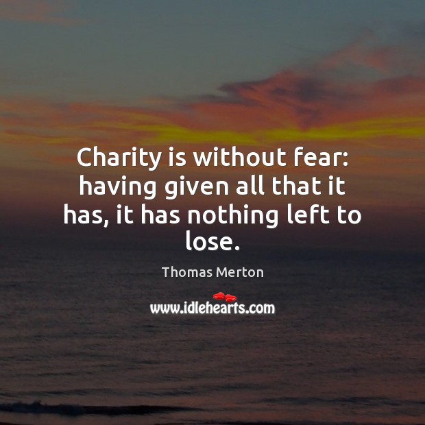 Charity is without fear: having given all that it has, it has nothing left to lose. Charity Quotes Image