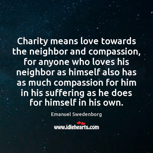 Charity means love towards the neighbor and compassion, for anyone who loves Emanuel Swedenborg Picture Quote