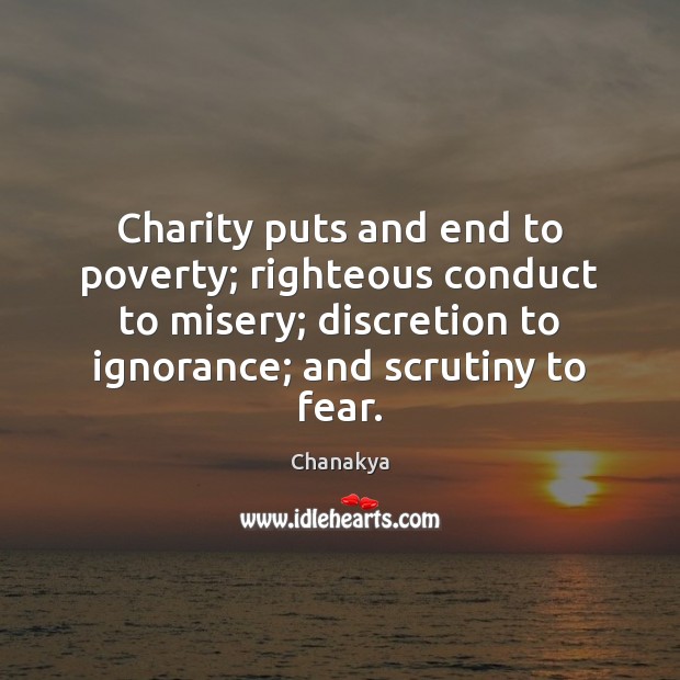 Charity puts and end to poverty; righteous conduct to misery; discretion to Chanakya Picture Quote