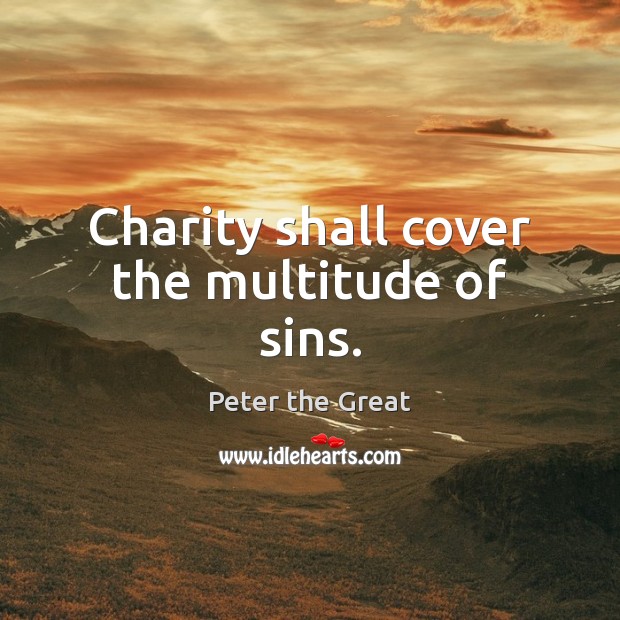 Charity shall cover the multitude of sins. Image