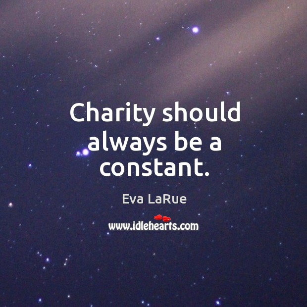 Charity should always be a constant. Eva LaRue Picture Quote