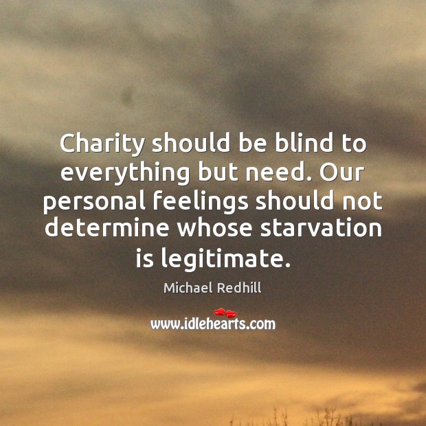 Charity should be blind to everything but need. Our personal feelings should Image