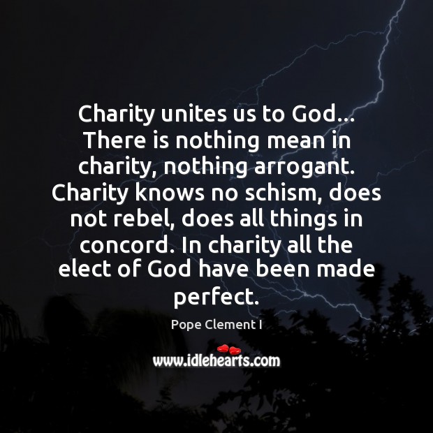Charity unites us to God… There is nothing mean in charity, nothing Pope Clement I Picture Quote