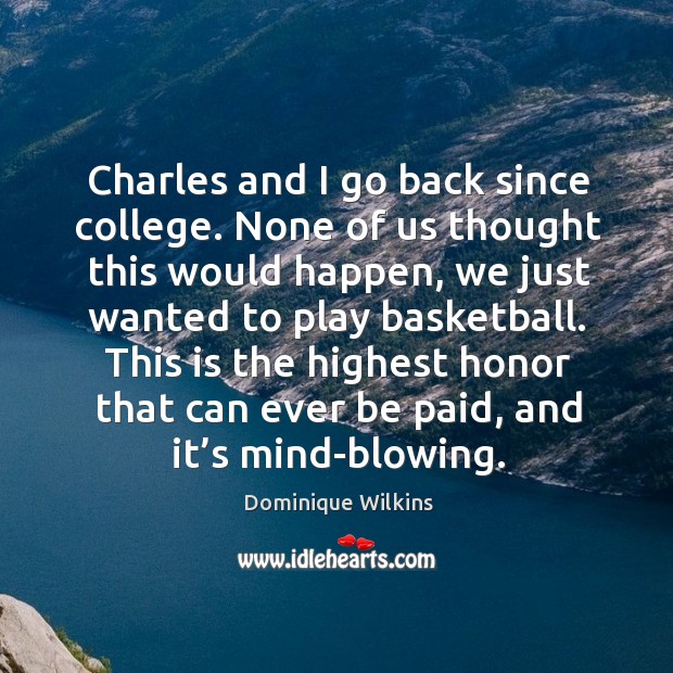Charles and I go back since college. None of us thought this would happen Dominique Wilkins Picture Quote