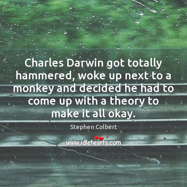 Charles Darwin got totally hammered, woke up next to a monkey and Stephen Colbert Picture Quote