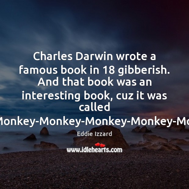 Charles Darwin wrote a famous book in 18 gibberish. And that book was Eddie Izzard Picture Quote