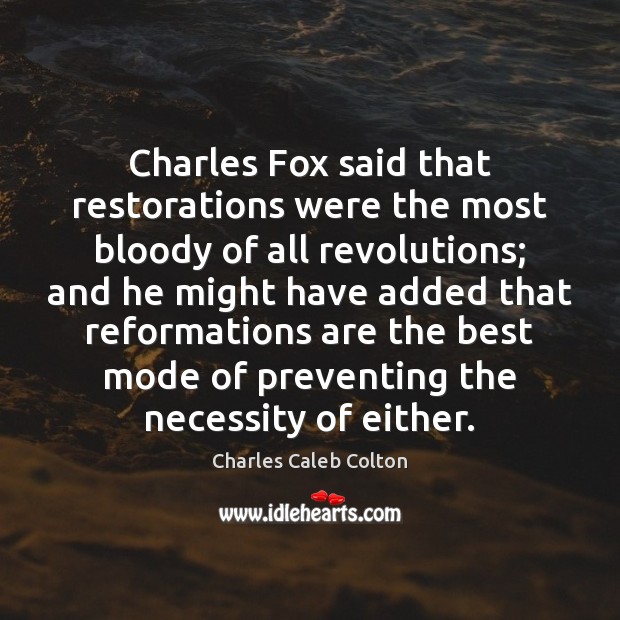 Charles Fox said that restorations were the most bloody of all revolutions; Charles Caleb Colton Picture Quote