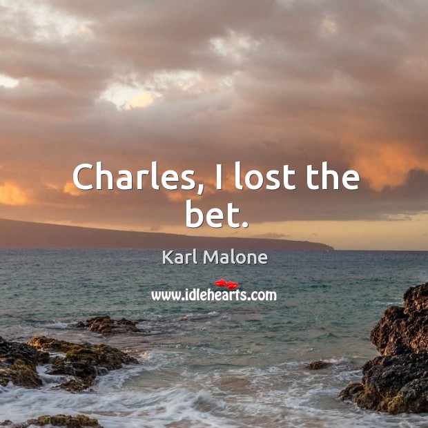 Charles, I lost the bet. Karl Malone Picture Quote