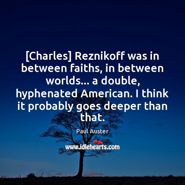[Charles] Reznikoff was in between faiths, in between worlds… a double, hyphenated Paul Auster Picture Quote