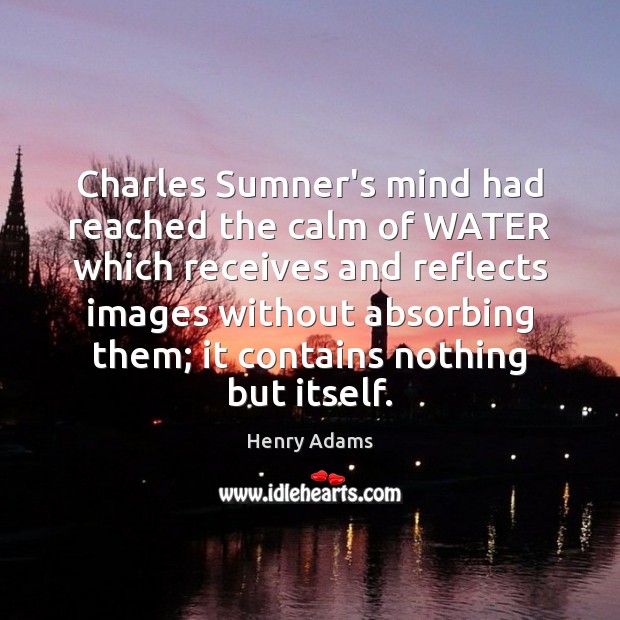 Charles Sumner’s mind had reached the calm of WATER which receives and Image