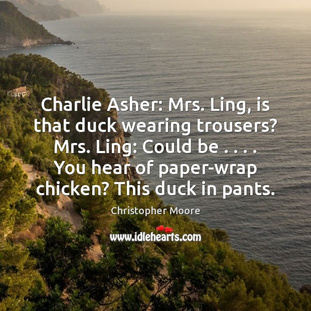 Charlie Asher: Mrs. Ling, is that duck wearing trousers? Mrs. Ling: Could Christopher Moore Picture Quote