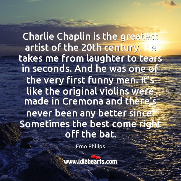 Charlie Chaplin is the greatest artist of the 20th century. He takes Emo Philips Picture Quote