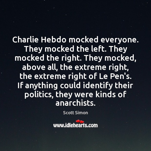 Charlie Hebdo mocked everyone. They mocked the left. They mocked the right. Scott Simon Picture Quote