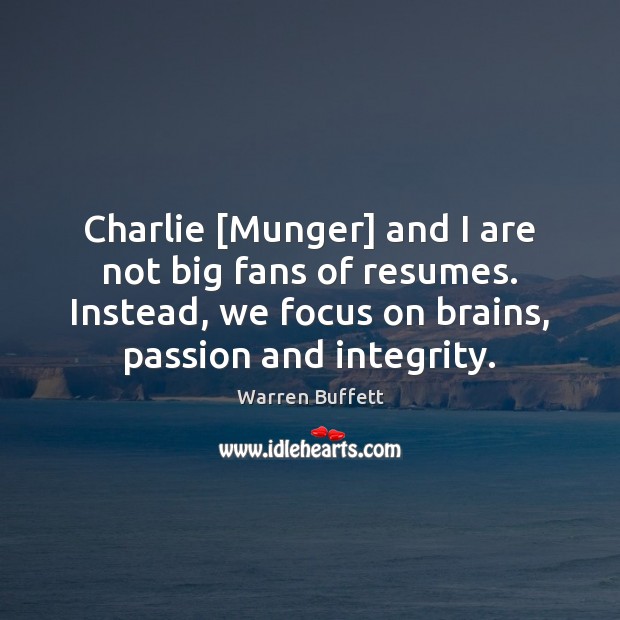 Charlie [Munger] and I are not big fans of resumes. Instead, we Image