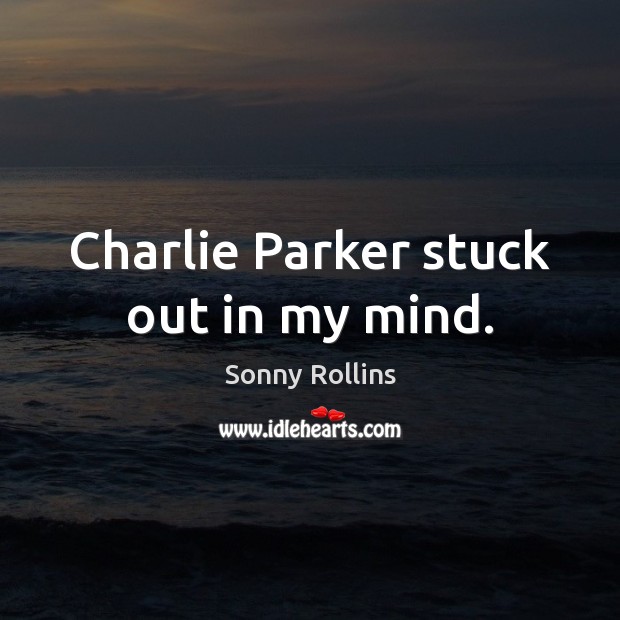 Charlie Parker stuck out in my mind. Image