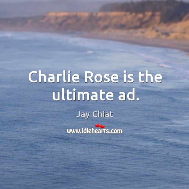 Charlie rose is the ultimate ad. Jay Chiat Picture Quote